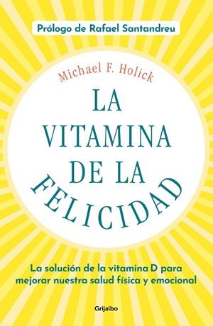 LA VITAMINA DE LA FELICIDAD. LA SOLUCIÓN DE LA VITAMINA D PARA MEJORAR NUESTRA SALUD FÍSICA Y EMOCIONAL | 9788425358203 | HOLICK, MICHAEL F.