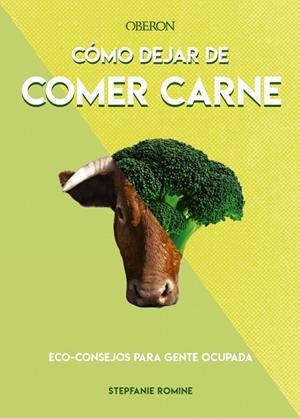 CÓMO DEJAR DE COMER CARNE. ECO-CONSEJOS PARA GENTE OCUPADA | 9788441542129 | ROMINE, STEPHANIE
