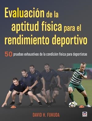 EVALUACIÓN DE LA APTITUD FÍSICA PARA EL RENDIMIENTO DEPORTIVO. 50 PRUEBAS EXHAUSTIVAS DE LA CONDICIÓN FÍSICA PARA DEPORTISTAS | 9788416676873 | H. FUKUDA, DAVID