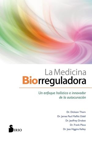 LA MEDICINA BIORREGULADORA. UN ENFOQUE HOLISTICO E INNOVADOR DE LA AUTOCURACION | 9788418000102 | THOM, DR. DICKSON/MAFFITT ODELL, DR. JAMES PAUL/DROBOT, DR. JEOFFREY/PLEUS, DR. FRANK/HIGGINS KELLEY