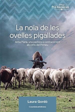 LA NOIA DE LES OVELLES PIGALLADES ANNA PLANA, UNA PASTORA A CONTRACORRENT ALS CIMS DEL PIRINEU | 9788490349236 | GORDÓ PÉREZ, LAURA