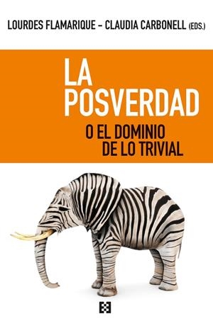 LA POSVERDAD O EL DOMINIO DE LO TRIVIAL | 9788413390062 | FLAMARIQUE ZARATIEGUI, MARÍA LOURDES/CARBONELL FERNÁNDEZ, CLAUDIA