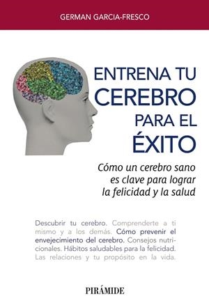 ENTRENA TU CEREBRO PARA EL ÉXITO. CÓMO UN CEREBRO SANO ES CLAVE  PARA  LOGRAR LA  FELICIDAD Y  LA SALUD | 9788436841985 | GARCIA-FRESCO, GERMAN