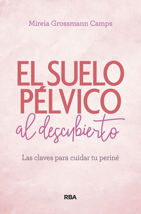 SUELO PÉLVICO AL DESCUBIERTO. LAS CLAVES PARA CUIDAR TU PERINÉ | 9788490569184 | GROSSMANN CAMPS, MIREIA