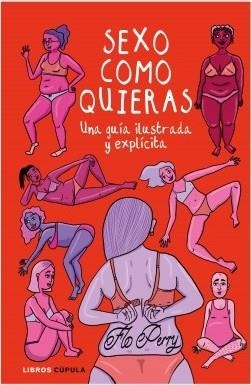 SEXO COMO QUIERAS. UNA GUÍA ILUSTRADA Y EXPLÍCITA | 9788448026790 | FLO PERRY