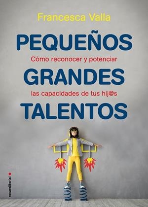 PEQUEÑOS GRANDES TALENTOS. COMO RECONOCER Y POTENCIAR LAS CAPACIDADES DE TUS HIJ@S | 9788417805739 | VALLA, FRANCESCA