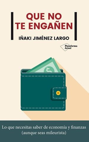 QUE NO TE ENGAÑEN. LO QUE NECESITAS SABER DE ECONOMIA Y FINANZAS | 9788417886592 | JIMÉNEZ LARGO, IÑAKI