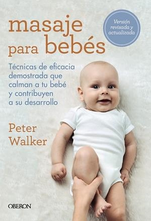 MASAJE PARA BEBÉS. TECNICAS DE EFICACIA DEMOSTRADA QUE CALMAN A TU BEBE Y CONTRIBUYEN A SU DESARROLLO | 9788441541856 | WALKER, PETER
