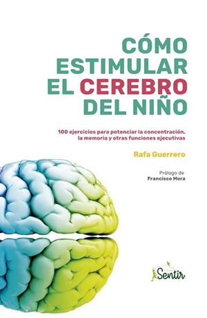 CÓMO ESTIMULAR EL CEREBRO DEL NIÑO. 100 EJERCICIOS PARA POTENCIAR LA CONCENTRACIÓN, LA MEMORIA Y OTRAS FUNCIONES EJECUTIVAS | 9788426727046 | GUERRERO, RAFA