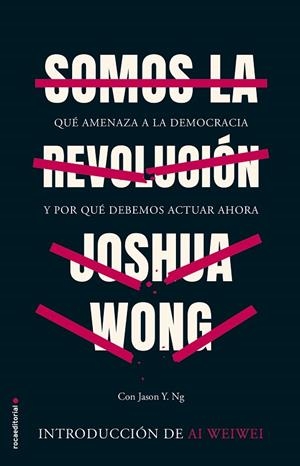 SOMOS LA REVOLUCIÓN. QUÉ AMENAZA A LA DEMOCRACIA Y POR QUÉ DEBEMOS ACTUAR AHORA | 9788418014512 | WONG, JOSHUA