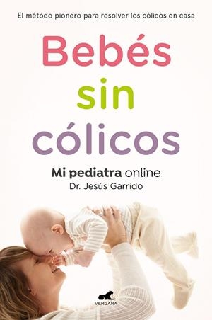 BEBÉS SIN CÓLICOS. EL MÉTODO PIONERO PARA RESOLVER LOS CÓLICOS EN CASA | 9788417664862 | GARRIDO, JESÚS