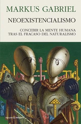 NEOEXISTENCIALISMO. CONCEBIR LA MENTE HUMANA TRAS EL FRACASO DEL NATURALISMO | 9788494970696 | GABRIEL MARKUS