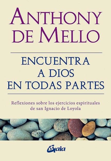 ENCUENTRA A DIOS EN TODAS PARTES. REFLEXIONES SOBRE LOS EJERCICIOS ESPIRITUALES DE SAN IGNACIO DE LOYOLA | 9788484458197 | DE MELLO, ANTHONY