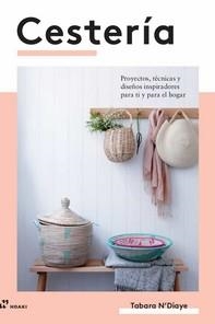 CESTERIA. PROYECTOS, TECNICAS Y DISEÑOS INSPIRADORES PARA TI Y PARA EL HOGAR | 9788417656171 | N´DIAYE, TABARA