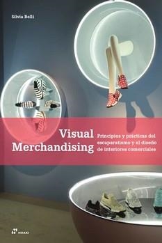 VISUAL MERCHANDISING. PRINCIPIOS Y PRACTICAS DEL ESCAPARATISMO Y EL DISEÑO DE INTERIORES COMERCIALES | 9788417656072 | BELLI, SILVIA