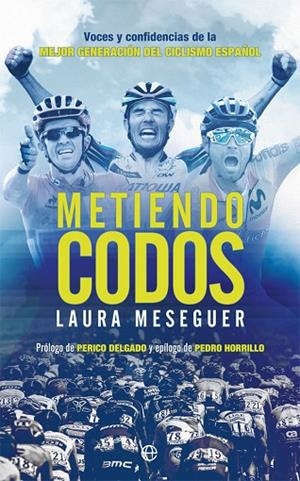 METIENDO CODOS. VOCES Y CONFIDENCIAS DE LA MEJOR GENERACION DEL CICLISMO ESPAÑOL | 9788491647539 | MESEGUER, LAURA