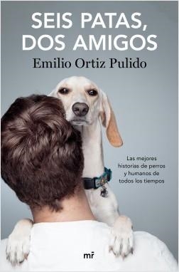 SEIS PATAS, DOS AMIGOS. LAS MEJORES HISTORIAS DE PERROS Y HUMANOS DE TODOS LOS TIEMPOS | 9788427046696 | ORTIZ, EMILIO