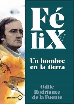FÉLIX. UN HOMBRE EN LA TIERRA | 9788408224891 | RODRÍGUEZ DE LA FUENTE, FÉLIX/RODRÍGUEZ DE LA FUENTE, ODILE/SORIANO MICHEL, CHRISTA