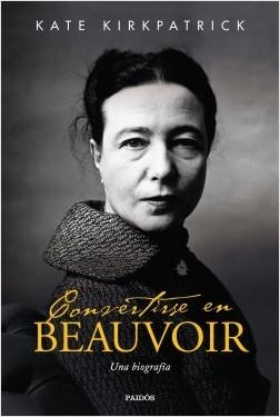 CONVERTIRSE EN BEAUVOIR. UNA BIOGRAFÍA | 9788449336775 | KIRKPATRICK, KATE