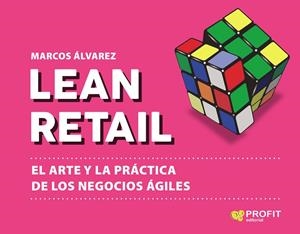 LEAN RETAIL. EL ARTE Y LA PRÁCTICA DE LOS NEGOCIOS ÁGILES | 9788417942540 | ÁLVAREZ, MARCOS