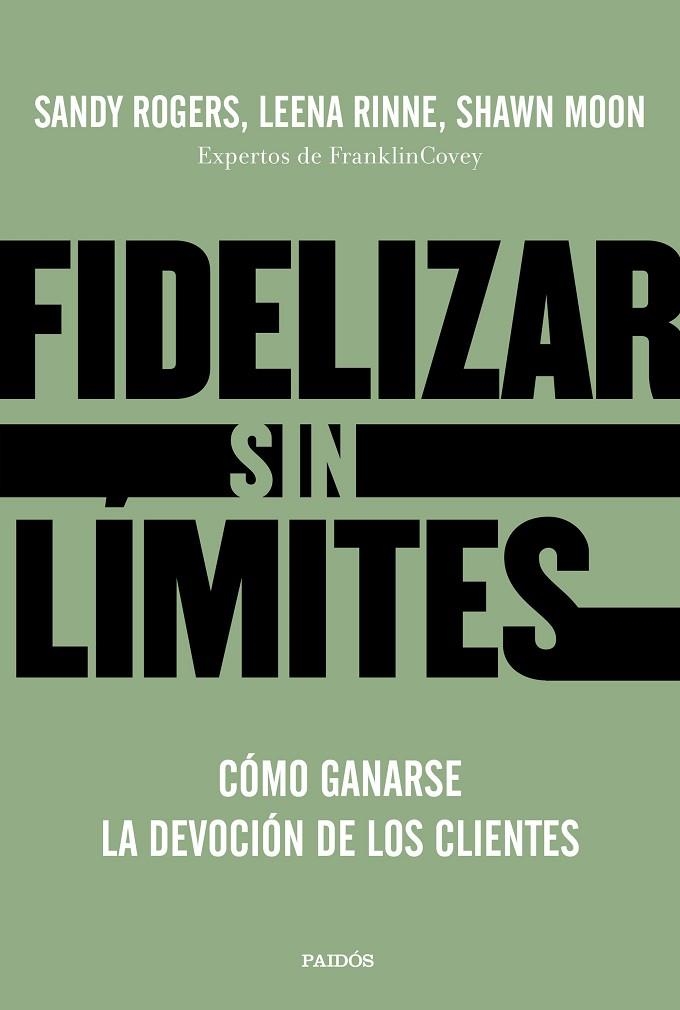 FIDELIZAR SIN LÍMITES. CÓMO GANARSE LA DEVOCIÓN DE LOS CLIENTES | 9788449336799 | ROGERS, LEENA RINNE Y SHAWN MOON, SANDY