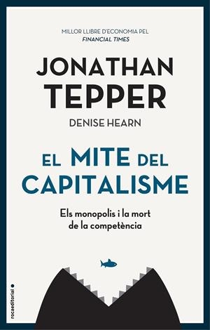 EL MITE DEL CAPITALISME. ELS MONOPOLIS I LA MORT DE LA COMPETÈNCIA | 9788417968038 | TEPPER, JONATHAN / HEARN,DENISE