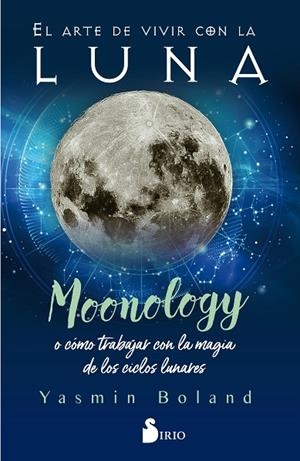 EL ARTE DE VIVIR CON LA LUNA. MOONOLOGY O CÓMO TRABAJAR CON LA MAGIA DE LOS CICLOS LUNARES | 9788418000317 | BOLAND, YASMIN