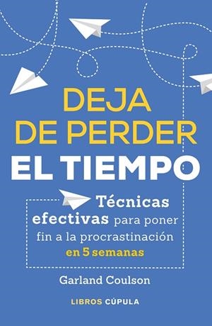 DEJA DE PERDER EL TIEMPO. TECNICAS EFECTIVAS PARA PONER FIN A LA PROCRASTINACION EN 5 SEMANAS | 9788448026639 | COULSON, GARLAND