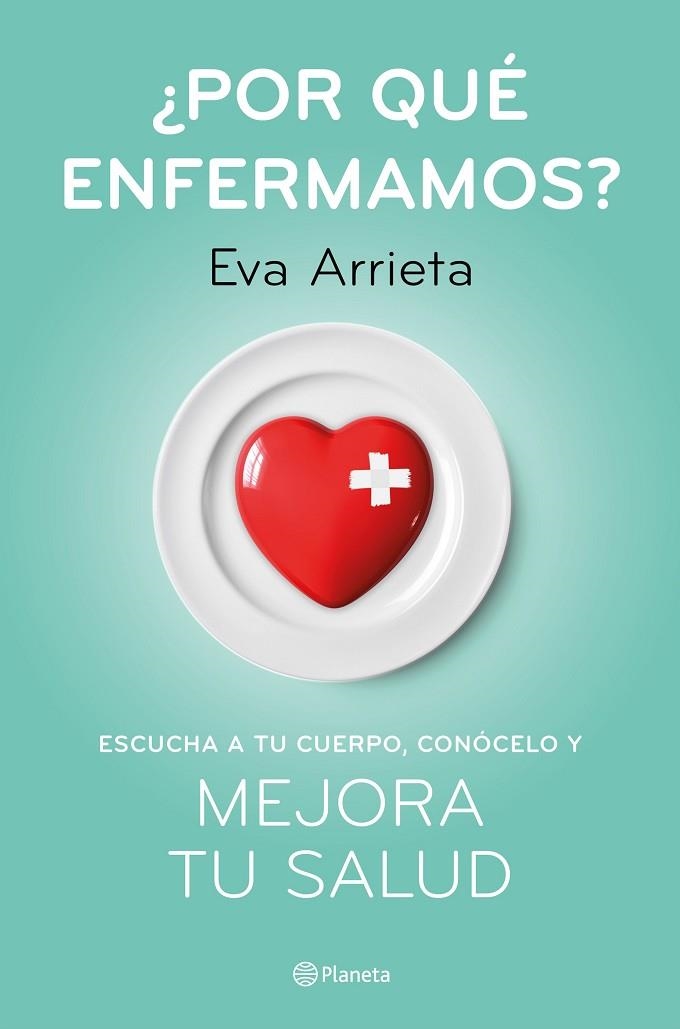 ¿POR QUÉ ENFERMAMOS? ESCUCHA A TU CUERPO, CONÓCELO Y MEJORA TU SALUD | 9788408224730 | ARRIETA, EVA