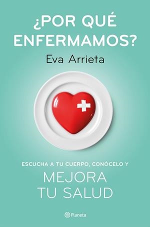 ¿POR QUÉ ENFERMAMOS? ESCUCHA A TU CUERPO, CONÓCELO Y MEJORA TU SALUD | 9788408224730 | ARRIETA, EVA