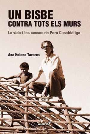 UN BISBE CONTRA TOTS ELS MURS. LA VIDA I LES CAUSES DE PERE CASALDÀLIGA | 9788491362821 | HELENA TAVARES, ANA