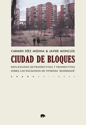 CIUDAD DE BLOQUES. REFLEXIONES RETROSPECTIVAS Y PROSPECTIVAS SOBRE LOS POLÍGONOS DE VIVIENDA "MODER | 9788417301392 | DÍEZ MEDINA, CARMEN/MONCLÚS FRAGA, JAVIER