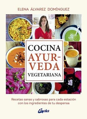 COCINA AYURVEDA VEGETARIANA. RECETAS SANAS Y SABROSAS PARA CADA ESTACIÓN CON LOS INGREDIENTES DE TU DESPENSA | 9788484457503 | ÁLVAREZ DOMÍNGUEZ, ELENA