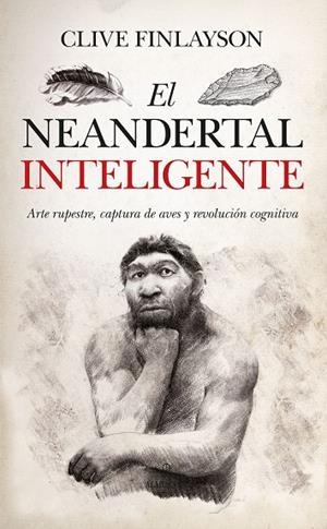 EL NEANDERTAL INTELIGENTE. ARTE RUPESTRE, CAPTURA DE AVES Y REVOLUCIÓN COGNITIVA | 9788418089534 | CLIVE FINLAYSON