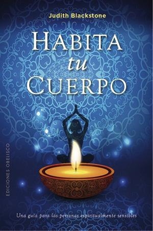 HABITA TU CUERPO. UNA GUIA PARA PERSONAS ESPIRITUALMENTE SENSIBLES | 9788491115731 | BLACKSTONE, JUDITH