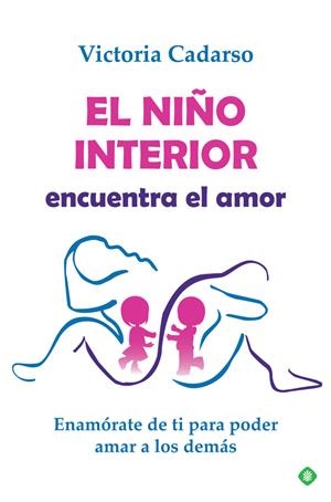 EL NIÑO INTERIOR ENCUENTRA EL AMOR. ENAMÓRATE DE TI PARA PODER AMAR A LOS DEMÁS | 9788491648314 | CADARSO, VICTORIA