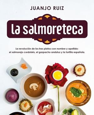 LA SALMORETECA. SALMOREJO, GAZPACHO Y TORTILLA | 9788418045189 | RUIZ, JUANJO