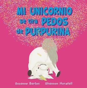 MI UNICORNIO SE TIRA PEDOS DE PURPURINA | 9788417586973 | BARTON, SUZANNE / HORSFALL,SHANNON