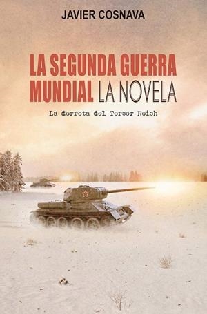 SEGUNDA GUERRA MUNDIAL. LA NOVELA. LA DERROTA DEL TERCER REICH | 9788417956875 | COSNAVA, JAVIER