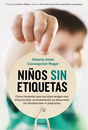 NIÑOS SIN ETIQUETAS. CÓMO FOMENTAR QUE TUS HIJOS TENGAN UNA INFANCIA FELIZ SIN LIMITACIONES NI PREJUI | 9788449337062 | SOLER SARRIÓ, ALBERTO/ROGER SÁNCHEZ, CONCEPCIÓN