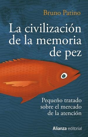 LA CIVILIZACIÓN DE LA MEMORIA DE PEZ. PEQUEÑO TRATADO SOBRE EL MERCADO DE LA ATENCIÓN | 9788491819684 | PATINO, BRUNO