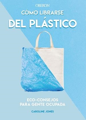 CÓMO LIBRARSE DEL PLÁSTICO. ECO-CONSEJOS PARA GENTE OCUPADA | 9788441542396 | JONES, CAROLINE