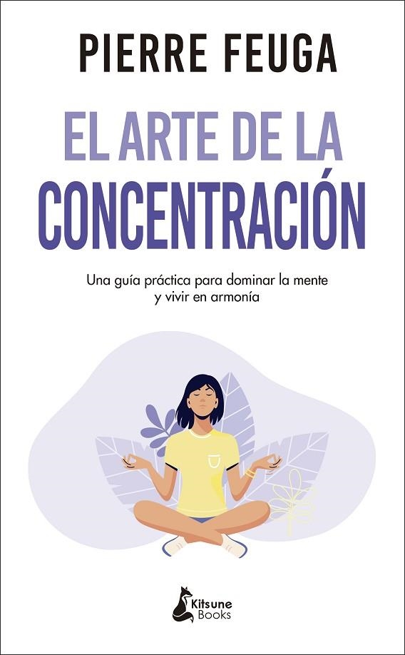 EL ARTE DE LA CONCENTRACIÓN. UNA GUIA PRACTICA PARA DOMINAR LA MENTE Y VIVIR EN ARMONIA | 9788416788460 | FEUGA, PIERRE