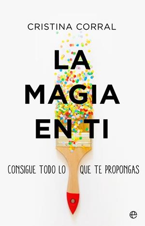 LA MAGIA EN TI. CONSIGUE TODO LO QUE TE PROPONGAS | 9788491648550 | CORRAL, CRISTINA