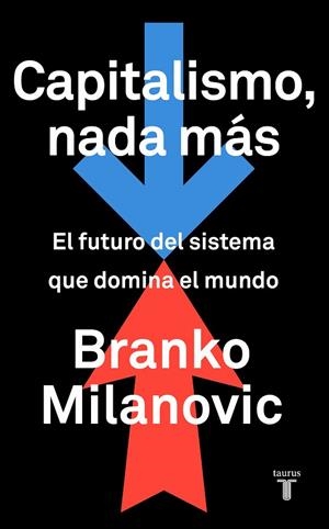 CAPITALISMO, NADA MÁS EL FUTURO DEL SISTEMA QUE DOMINA EL MUNDO | 9788430623242 | MILANOVIC, BRANKO