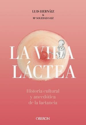 LA VIDA LÁCTEA. HISTORIA CULTURAL Y ANECDÓTICA DE LA LACTANCIA | 9788441542617 | HERNÁIZ GÓMEZ, LUIS/SAIZ PUENTE, MARÍA SOLEDAD