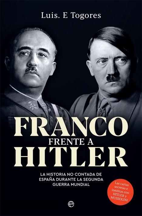 FRANCO FRENTE A HITLER. LA HISTORIA NO CONTADA DE ESPAÑA DURANTE LA SEGUNDA GUERRA MUNDIAL | 9788491647546 | TOGORES, LUIS E.