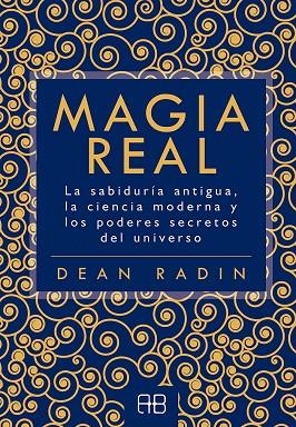 MAGIA REAL. LA SABIDURÍA ANTIGUA, LA CIENCIA MODERNA Y LOS PODERES SECRETOS DEL UNIVERSO | 9788417851101 | RADIN, DEAN