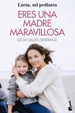 ERES UNA MADRE MARAVILLOSA. LA MATERNIDAD COMO NUNCA TE LA HABÍAN CONTADO. LUCIA MI PEDIATRA | 9788408233121 | GALÁN BERTRAND, LUCÍA