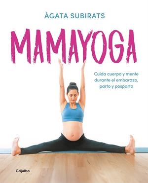 MAMAYOGA. CUIDA CUERPO Y MENTE DURANTE EL EMBARAZO, PARTO Y POSPARTO | 9788417752460 | SUBIRATS, ÀGATA